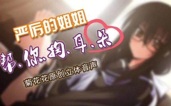 菊花花中文音声_严厉的姐姐帮你挖耳朵